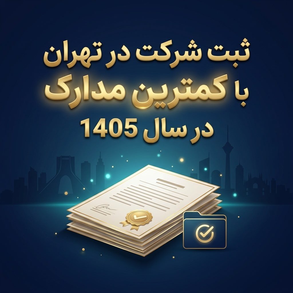 ثبت شرکت در تهران با کمترین مدارک در سال 1405